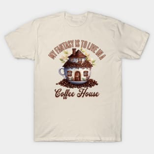 My Fantasy Is To Live In A Coffee House T-Shirt